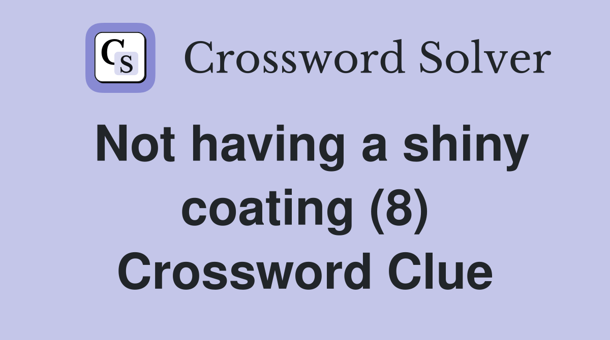 Not having a shiny coating (8) Crossword Clue Answers Crossword Solver